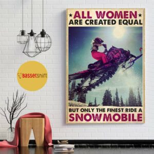 All women are created equal but only the finest ride a snowmobile poster