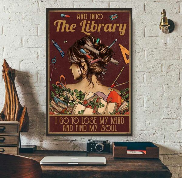 And into the library i go to lose my mind and find my soul poster canvas