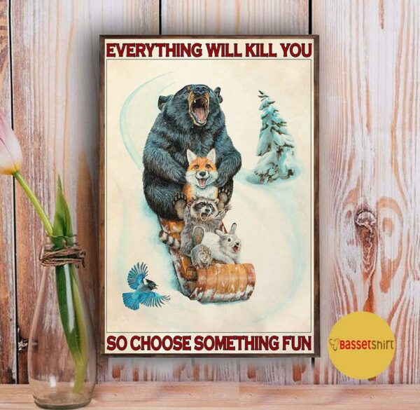 Animals Snowboarding everything will kill you so choose something fun poster