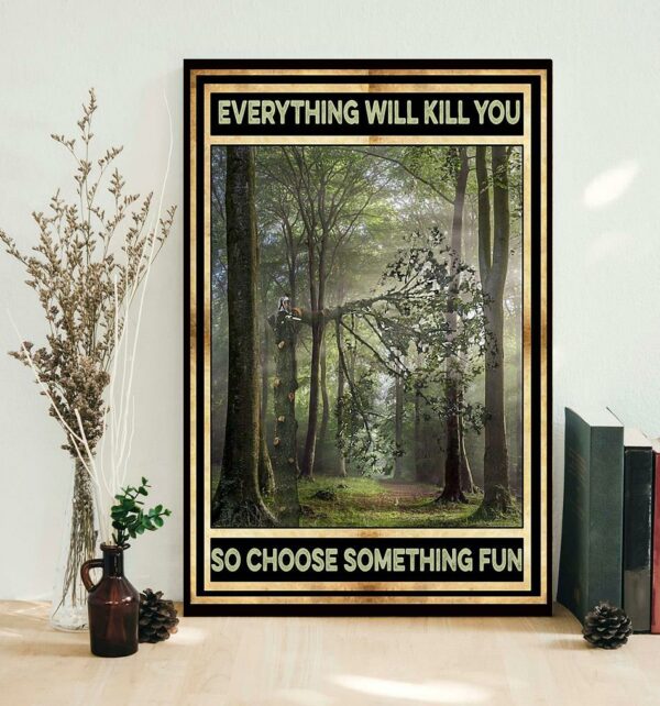 Arborist everything will kill you so choose something fun poster canvas