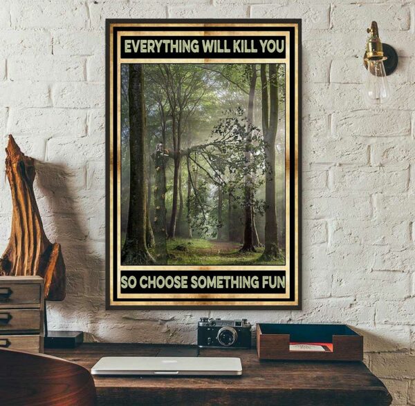 Arborist everything will kill you so choose something fun poster canvas