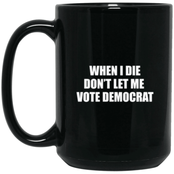 Don’t Let Me Vote Democrat Black 15 oz. Black Mug