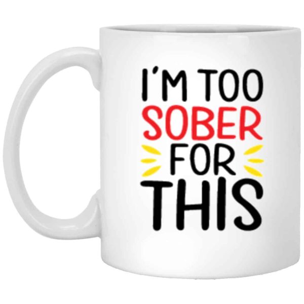 I’m Too Sober For This Coffee Mug