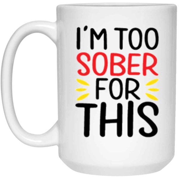 I’m Too Sober For This Coffee Mug