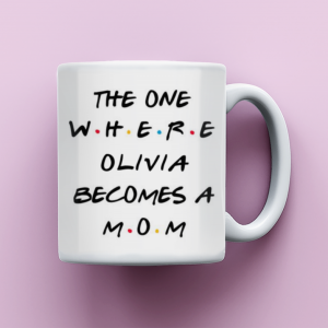 The One Where Olivia Becomes a Mom, Friends Inspired Coffee Mug, Baby Shower Gift, Gift for New Mom, Pregnancy Gift, Mug for New Mom