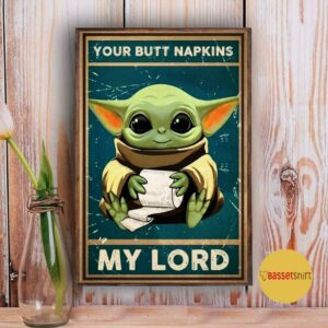 Baby Yoda your butt napkins my Lord poster