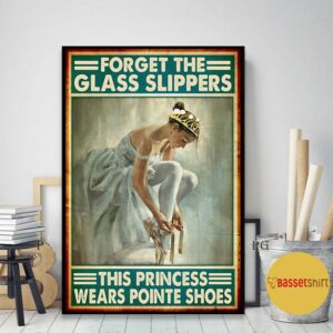 Ballet forget the glass slippers this princess wears pointe shoes poster