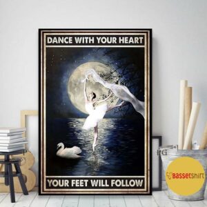 Ballet girl dance with your heart your feet will follow poster