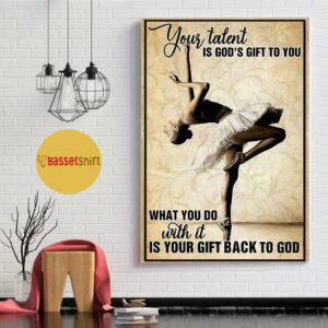 Ballet girl your talent is God’s gift to you poster canvas