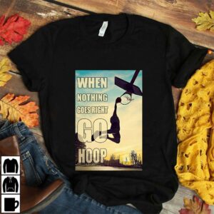 Basketball when nothing to goes I go hoop poster