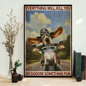 Basset Hound Motorcycle everything will kill you so choose something fun poster canvas