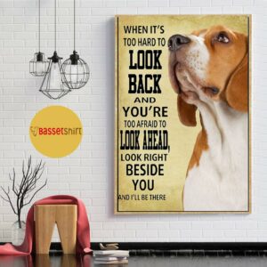 Beagle look right beside you and I’ll be there poster canvas