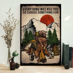 Bear camping everything will kill you so choose something fun poster