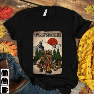 Bear camping everything will kill you so choose something fun poster