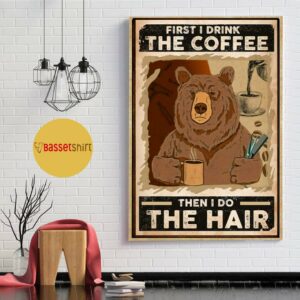 Bear first I drink the coffee then I do the hair poster