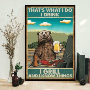 Bear that’s what I do I drink I grill and I know things poster