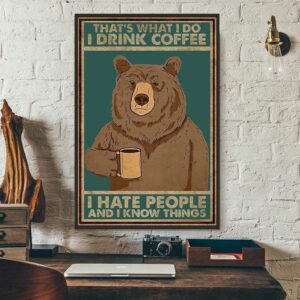 Bear that’s what I do iIdrink coffee I hate people and I know things poster