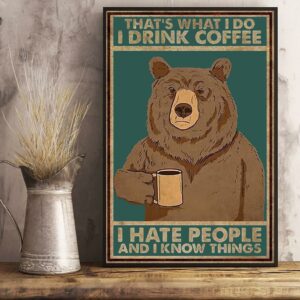 Bear that’s what I do iIdrink coffee I hate people and I know things poster