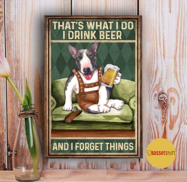 Bull Terrier I drink beer and I forget things poster