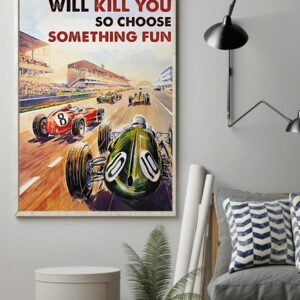 Everything Will Kill You So Choose Something Fun Car Racing Vintage Poster, Canvas