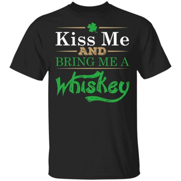 Patrick’S Day Kiss Me And Bring Me A Whiskey Shirt