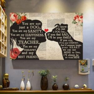 You Are Not Just A Dog You Are My Sanity Happiness You Are My Teacher If You Feel Sad Ill Be Your Smile Poster Canvas