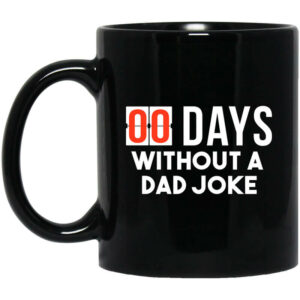 00 Days Without A Dad Joke Mug Shirt Sweatshirt Long Sleeve Hoodie Tank Mug