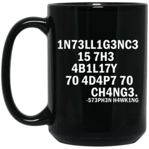 1N73LL1G3NC3 15 7H3 4B1L17Y 70 4D4P7 70 CH4NG3. -573PH3N H4WK1NG Mug Shirt Sweatshirt Long Sleeve Hoodie Tank Mug