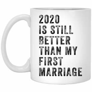 2020 is still better than my first marriage funny mug