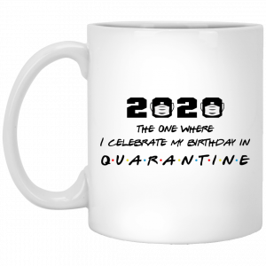 2020 the one where i celebrate my birthday in quarantine mug