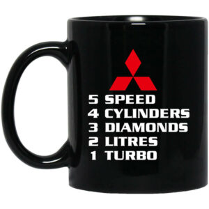 5 Speed 4 Cylinders 3 Diamonds 2 Litres 1 Turbo Mitsubishi Mug Shirt Sweatshirt Long Sleeve Hoodie Tank Mug