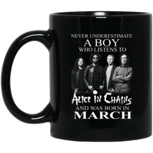 A Boy Who Listens To Alice In Chains And Was Born In March Mug Shirt Sweatshirt Long Sleeve Hoodie Tank Mug