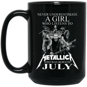 A Girl Who Listens To Metallica And Was Born In July Mug Shirt Sweatshirt Long Sleeve Hoodie Tank Mug