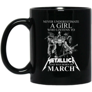 A Girl Who Listens To Metallica And Was Born In March Mug Shirt Sweatshirt Long Sleeve Hoodie Tank Mug