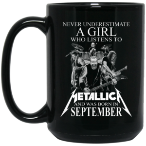 A Girl Who Listens To Metallica And Was Born In September Mug Shirt Sweatshirt Long Sleeve Hoodie Tank Mug