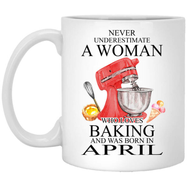 A Woman Who Loves Baking And Was Born In April Mug Shirt Sweatshirt Long Sleeve Hoodie Tank Mug