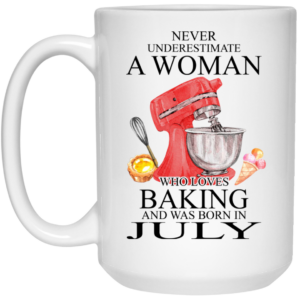 A Woman Who Loves Baking And Was Born In July Mug Shirt Sweatshirt Long Sleeve Hoodie Tank Mug