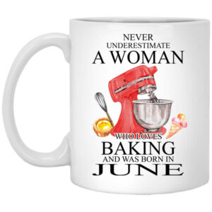 A Woman Who Loves Baking And Was Born In June Mug Shirt Sweatshirt Long Sleeve Hoodie Tank Mug