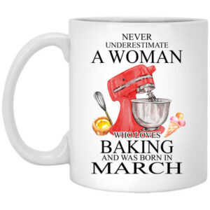 A Woman Who Loves Baking And Was Born In March Mug Shirt Sweatshirt Long Sleeve Hoodie Tank Mug