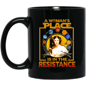 A Woman’s Place Is In The Resistance Mug Shirt Sweatshirt Long Sleeve Hoodie Tank Mug