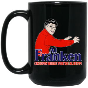 Al Franken Creepin While You’re Sleeping Mug Shirt Sweatshirt Long Sleeve Hoodie Tank Mug