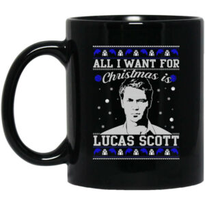 All I Want For Christmas Is Lucas Scott Mug Shirt Sweatshirt Long Sleeve Hoodie Tank Mug