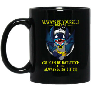 Always Be Yourself Unless You Can Be Batstitch Then Always Be Batstitch Mug Shirt Sweatshirt Long Sleeve Hoodie Tank Mug