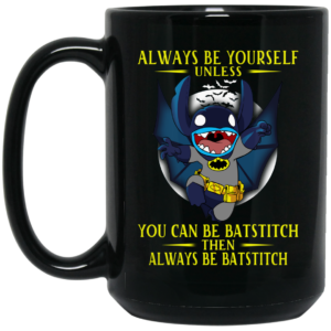 Always Be Yourself Unless You Can Be Batstitch Then Always Be Batstitch Mug Shirt Sweatshirt Long Sleeve Hoodie Tank Mug