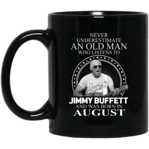 An Old Man Who Listens To Jimmy Buffett And Was Born In August Mug Shirt Sweatshirt Long Sleeve Hoodie Tank Mug