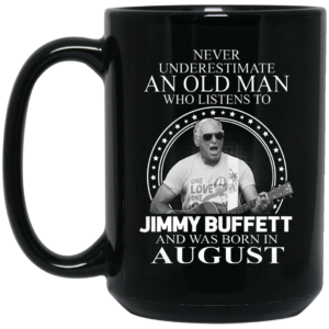 An Old Man Who Listens To Jimmy Buffett And Was Born In August Mug Shirt Sweatshirt Long Sleeve Hoodie Tank Mug