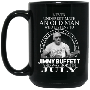 An Old Man Who Listens To Jimmy Buffett And Was Born In July Mug Shirt Sweatshirt Long Sleeve Hoodie Tank Mug