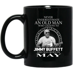 An Old Man Who Listens To Jimmy Buffett And Was Born In May Mug Shirt Sweatshirt Long Sleeve Hoodie Tank Mug