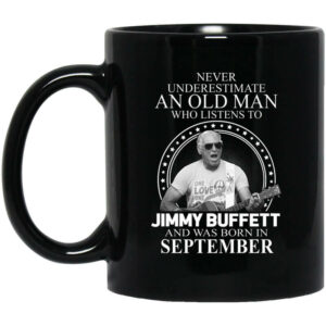 An Old Man Who Listens To Jimmy Buffett And Was Born In September Mug Shirt Sweatshirt Long Sleeve Hoodie Tank Mug