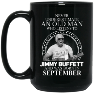 An Old Man Who Listens To Jimmy Buffett And Was Born In September Mug Shirt Sweatshirt Long Sleeve Hoodie Tank Mug